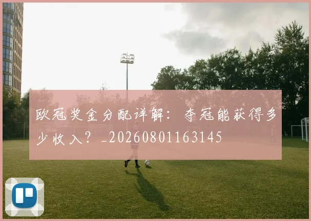 欧冠奖金分配详解:夺冠能获得多少收入?_20260801163145