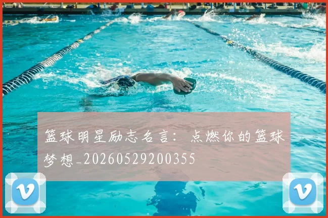 篮球明星励志名言：点燃你的篮球梦想_20260529200355