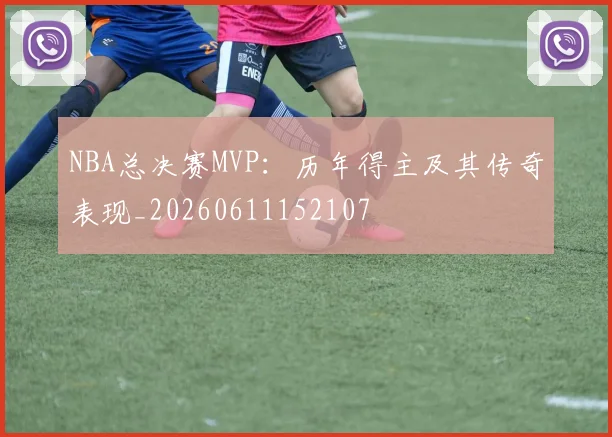 NBA总决赛MVP:历年得主及其传奇表现_20260611152107